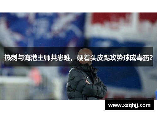 热刺与海港主帅共患难，硬着头皮踢攻势球成毒药？
